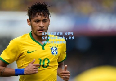 江苏体彩网官网_追梦预见库明加机遇增长，高度评价科尔调度策略