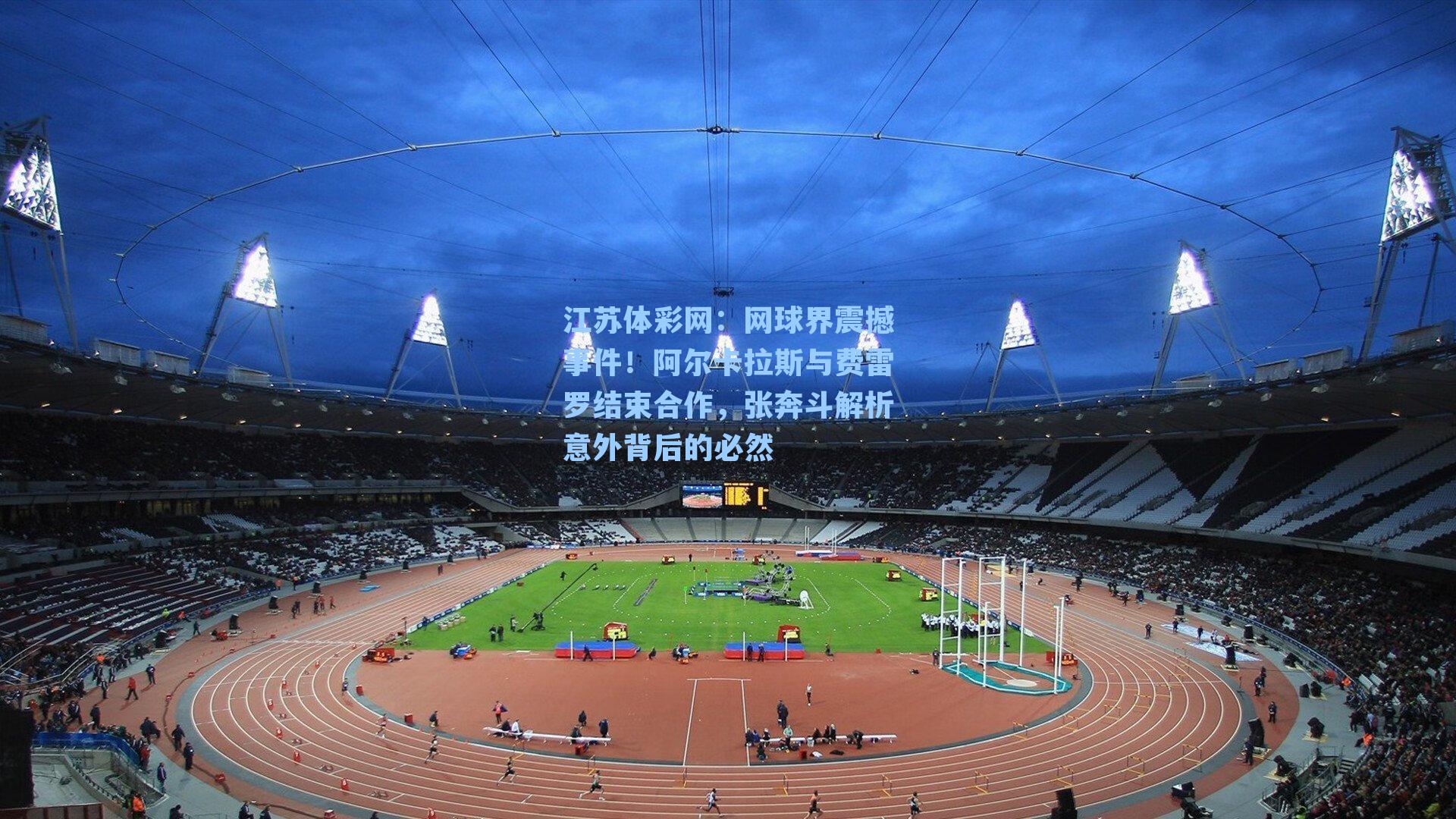 网球界震撼事件！阿尔卡拉斯与费雷罗结束合作，张奔斗解析意外背后的必然