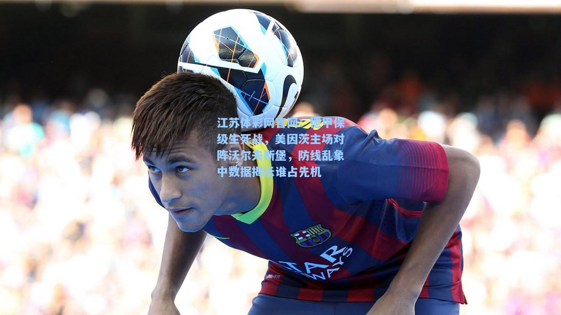 德甲保级生死战，美因茨主场对阵沃尔夫斯堡，防线乱象中数据揭示谁占先机